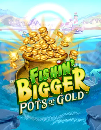 Fishin' Bigger Pots Of Gold™